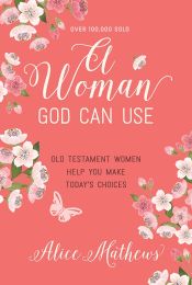 A Woman God Can Use: Old Testament Women Help You Make Today's Choices